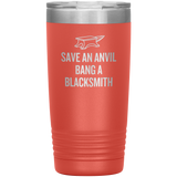 Blacksmith Tumbler - Blacksmith Gift - Save an Anvil - Bang a Blacksmith - 20oz