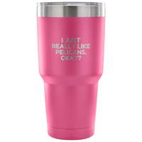 Funny Pelican Vacuum Tumbler - Pelican Lover Gift Idea - I Just Really Like Pelicans, Okay? - Pelican Present