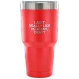 Funny Pelican Vacuum Tumbler - Pelican Lover Gift Idea - I Just Really Like Pelicans, Okay? - Pelican Present