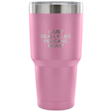 Funny Pelican Vacuum Tumbler - Pelican Lover Gift Idea - I Just Really Like Pelicans, Okay? - Pelican Present