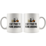 custom order - i get paid to fork around - 11 oz
