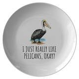 Funny Pelican Plate - Pelican Lover Gift Idea - I Just Really Like Pelicans, Okay? - Pelican Present - Quality Dinner Plate