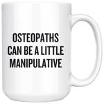 custom order - osteopaths can be a little manipulative - 15 oz mug