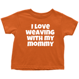 Cute Toddler Shirt - Weaving Toddler Tee - I Love Weaving With My Mommy - Many Colors Available