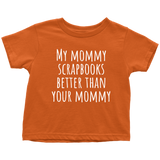 Scrapbooking Toddler Shirt - Cute Toddler Tee - My Mommy Scrapbooks Better Than Your Mommy - Birthday Gift