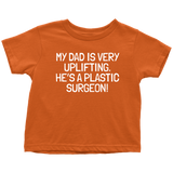 Plastic Surgeon Toddler Shirt - Cute Toddler Tee - My Dad Is Very Uplifting - Birthday Gift - All Cotton
