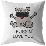 Cute Pug Throw Pillow - Funny Romantic Gift - Boyfriend or Girlfriend Gift - Valentine or Birthday Present - I Puggin' Love You