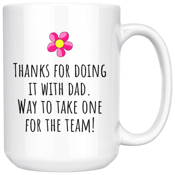 Funny Mother Mug - Mom Mug - Thanks for Doing it With Dad - Mother's Day Gift - 15 oz