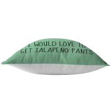 Funny and Sexy Throw Pillow - Boyfriend Girlfriend Gift - Sexy Love Gift - Food Pun - Valentine or Birthday Present - To Get Jalapeno Pants