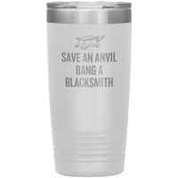 Blacksmith Tumbler - Blacksmith Gift - Save an Anvil - Bang a Blacksmith - 20oz