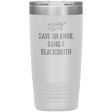 Blacksmith Tumbler - Blacksmith Gift - Save an Anvil - Bang a Blacksmith - 20oz