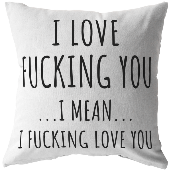 Funny Romantic Boyfriend Gift - Throw Pillow - I Love Fucking You - Birthday, Valentine, Long Distance Relationship