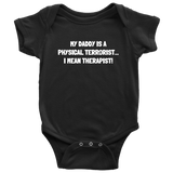 Physical Therapist Baby Shirt - Cute Baby One-piece - My Daddy Is a Physical Terrorist - Physio Baby - Many Sizes And Colors