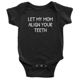 Orthodontist Baby Bodysuit - Funny Baby One-piece - Let My Mom Align Your Teeth - Baby Shower Gift - Many Sizes And Colors