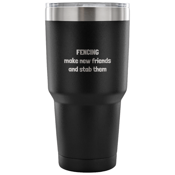 Funny Fencing Vacuum Tumbler - Make New Friends And Stab Them - Fencer Gift Idea