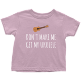 Funny Toddler Shirt - Cute Ukulele Toddler Tee - Don't Make Me Get My Ukulele - Birthday Present - All Cotton