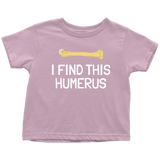 Funny Archeologist Toddler Shirt - Orthopedic Surgeon Toddler Tee - Funny Medical Toddler Clothes  - I Find This Humerus - All Cotton