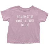 Adorable Toddler Shirt - Cute Pottery Toddler Tee - My Mom Is The World's Greatest Potter - Birthday Gift - All Cotton