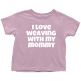 Cute Toddler Shirt - Weaving Toddler Tee - I Love Weaving With My Mommy - Many Colors Available