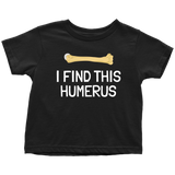Funny Archeologist Toddler Shirt - Orthopedic Surgeon Toddler Tee - Funny Medical Toddler Clothes  - I Find This Humerus - All Cotton