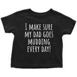 Cute Toddler Shirt - Mudding Toddler Tee - I Make Sure My Dad Goes Mudding Every Day - All Cotton
