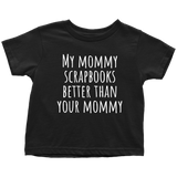 Scrapbooking Toddler Shirt - Cute Toddler Tee - My Mommy Scrapbooks Better Than Your Mommy - Birthday Gift