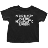 Plastic Surgeon Toddler Shirt - Cute Toddler Tee - My Dad Is Very Uplifting - Birthday Gift - All Cotton