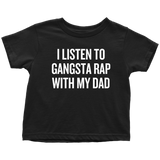 Funny Toddler Shirt - Hip Hop Toddler Tee - Gangsta Rap With My Dad - Birthday Gift - Toddler Rapper - All Cotton