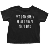 Cute Surfing Toddler Shirt- Surfer Toddler Tee - My Dad Surfs Better Than Your Dad - Many Colors
