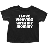 Cute Toddler Shirt - Weaving Toddler Tee - I Love Weaving With My Mommy - Many Colors Available