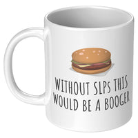 Speech Language Pathologist Gift - Funny Speech Therapist Mug - SLP Coffee Mug - This Would Be a Booger 11oz