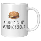 Speech Language Pathologist Gift - Funny Speech Therapist Mug - SLP Coffee Mug - This Would Be a Booger 11oz