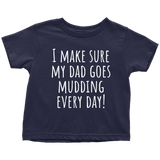 Cute Toddler Shirt - Mudding Toddler Tee - I Make Sure My Dad Goes Mudding Every Day - All Cotton