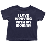 Cute Toddler Shirt - Weaving Toddler Tee - I Love Weaving With My Mommy - Many Colors Available