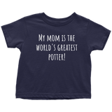Adorable Toddler Shirt - Cute Pottery Toddler Tee - My Mom Is The World's Greatest Potter - Birthday Gift - All Cotton