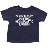 Plastic Surgeon Toddler Shirt - Cute Toddler Tee - My Dad Is Very Uplifting - Birthday Gift - All Cotton