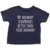Scrapbooking Toddler Shirt - Cute Toddler Tee - My Mommy Scrapbooks Better Than Your Mommy - Birthday Gift