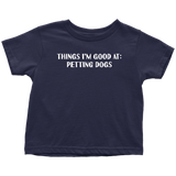 Dog Sitter Toddler Shirt - Pet Sitting Toddler Tee - Dog Walker - Dog Lover Toddler Gift - Things I'm Good At - Petting Dogs - All Cotton