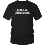 custom order - all men are cremated equal - unisex tee