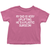 Plastic Surgeon Toddler Shirt - Cute Toddler Tee - My Dad Is Very Uplifting - Birthday Gift - All Cotton