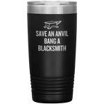 Blacksmith Tumbler - Blacksmith Gift - Save an Anvil - Bang a Blacksmith - 20oz