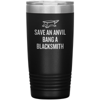 Blacksmith Tumbler - Blacksmith Gift - Save an Anvil - Bang a Blacksmith - 20oz