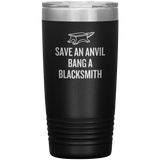 Blacksmith Tumbler - Blacksmith Gift - Save an Anvil - Bang a Blacksmith - 20oz