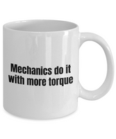 Mechanic Gift Idea - Mechanics Do It With More Torque - Funny Car Repairman, Grease Monkey Mug