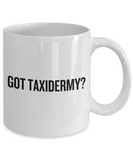 Taxidermy Coffee Mug - Taxidermist Gift Idea - Got Taxidermy