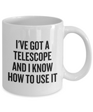 Gift For Astronomer - Funny Astronomy Mug - I've Got A Telescope