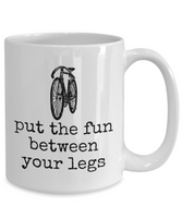 Cycling Gift Idea - Present For Bike Rider - Biking Coffee Mug - Put The Fun Between Your Legs