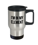 Funny Chemistry Travel Mug - Chemistry Teacher Gift Idea - Chemist Present - I'm In My Element