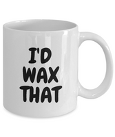 Funny Esthetician Gift Idea - Esthetician Coffee Mug - I'd Wax That - Cosmetics, Facialist