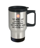 Funny Mother's Day Gift - Funny Mom Travel Mug - I'm Moving Back Home